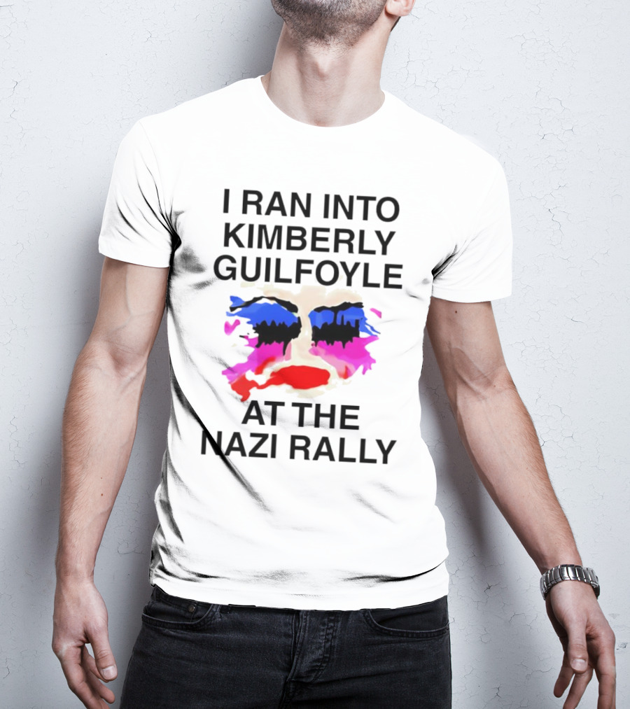 I Ran Into Kimberly Guilfoyle At The Nazi Rally T-Shirt