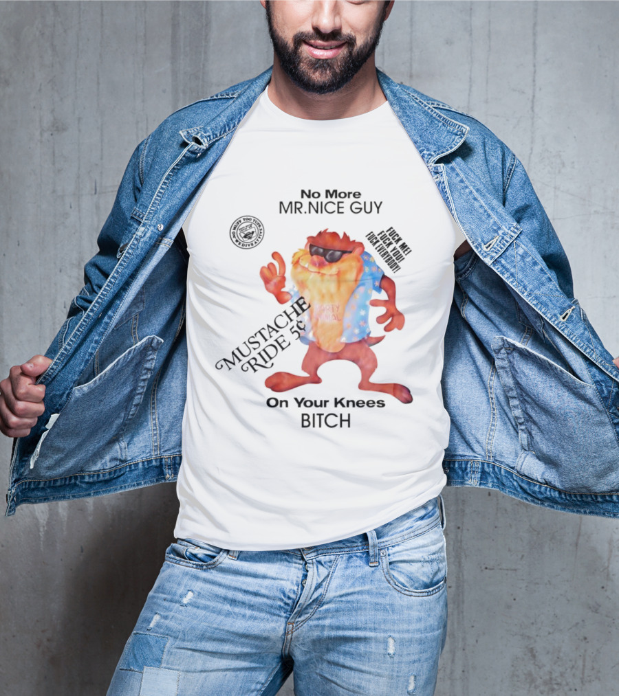 No More Mr Nice Guy Mustache Ride On Your Knees Bitch T-Shirt