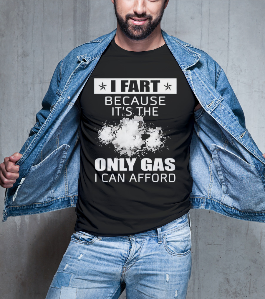 I Fart Because It's The Only Gas I Can Afford Explosive Humor T-Shirt