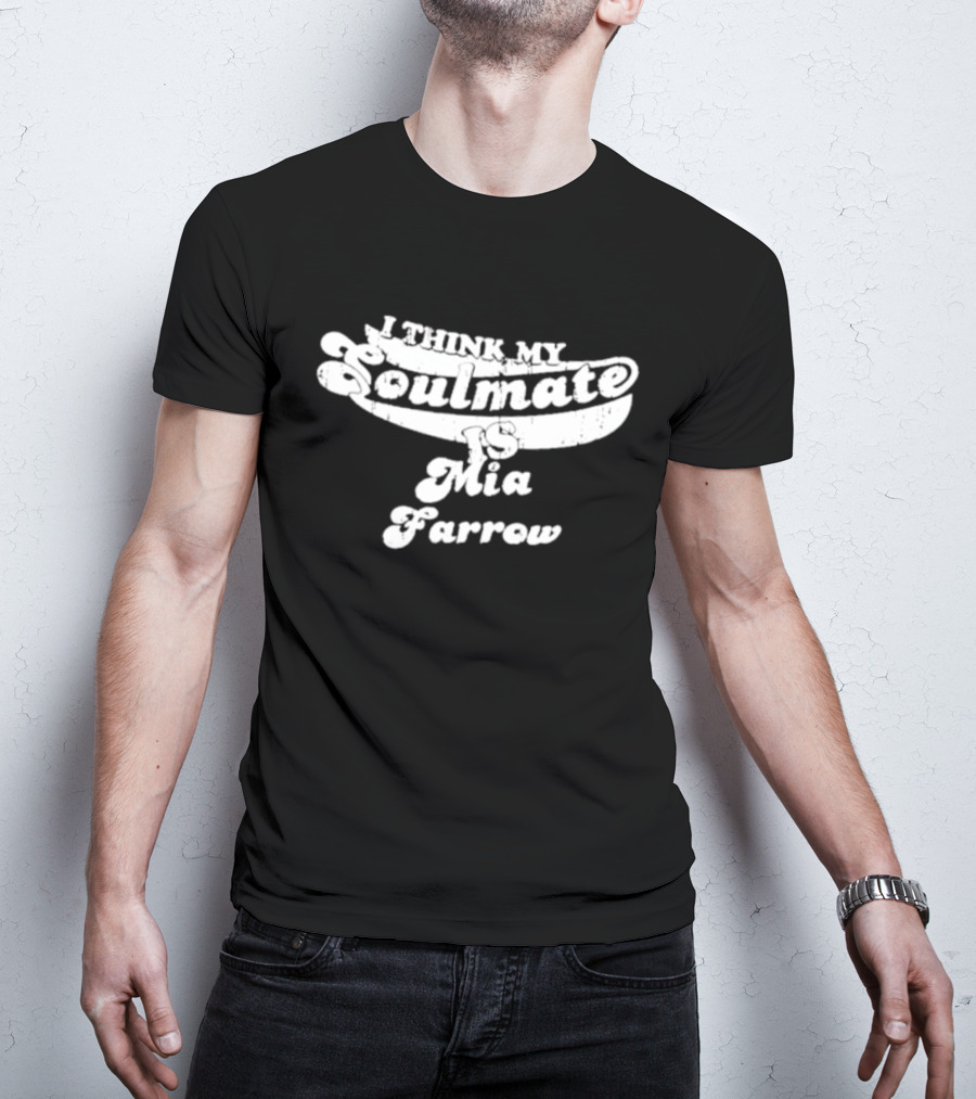 I Think My Soulmate Is Mia Farrow T-Shirt