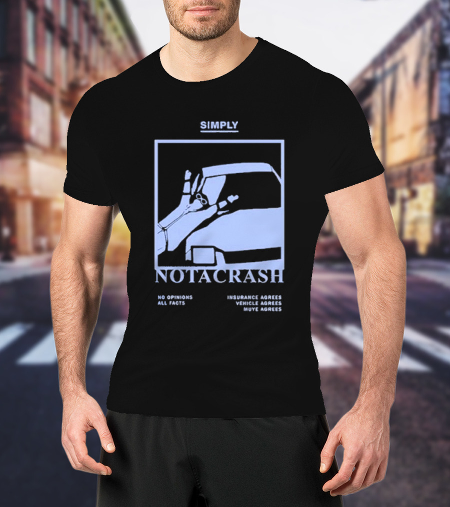 Simply Not A Crash No Opinions All Facts Insurance Agrees Vehicle Agrees Muye Agrees T-Shirt