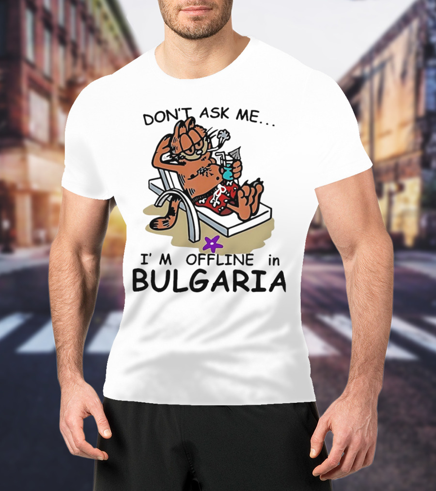 Garfield Relaxing Don't Ask Me I'm Offline In Bulgaria Holiday Mood T-Shirt