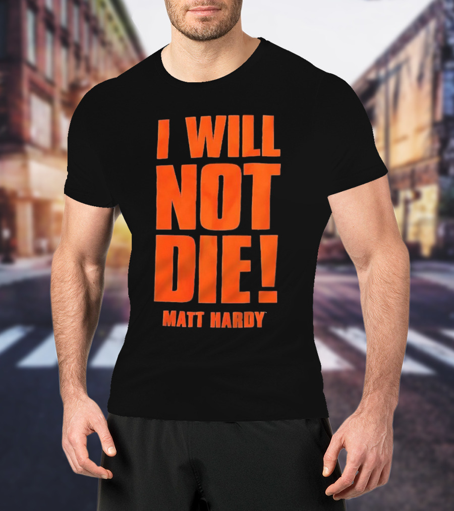 I Will Not Die Matt Hardy Wrestling T-Shirt