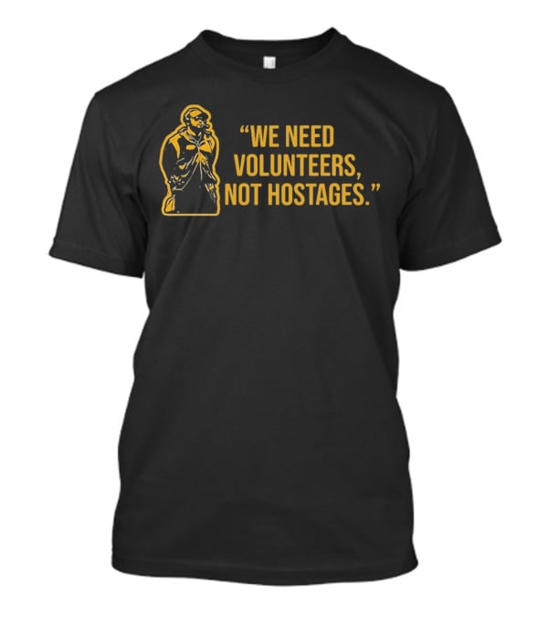 Mike Tomlin We Need Volunteers Not Hostages T-Shirt