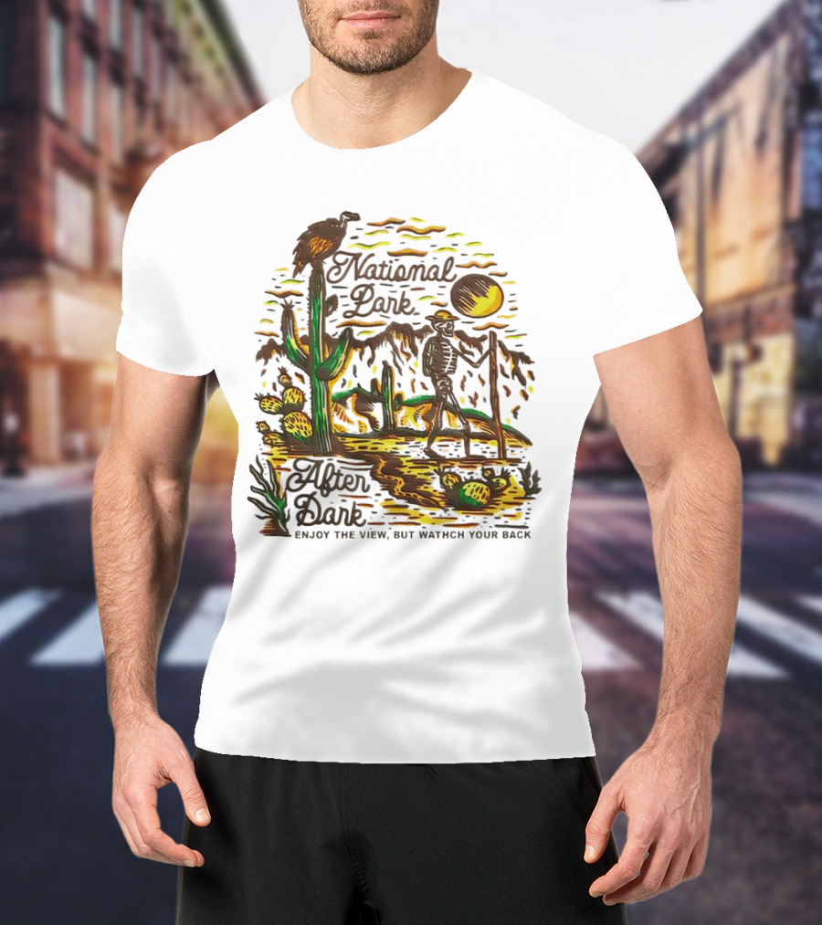 National Park After Dark Enjoy The View But Watch Your Back Desert Skeleton T-Shirt