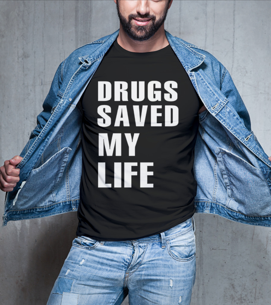 Drugs Saved My Life T-Shirt