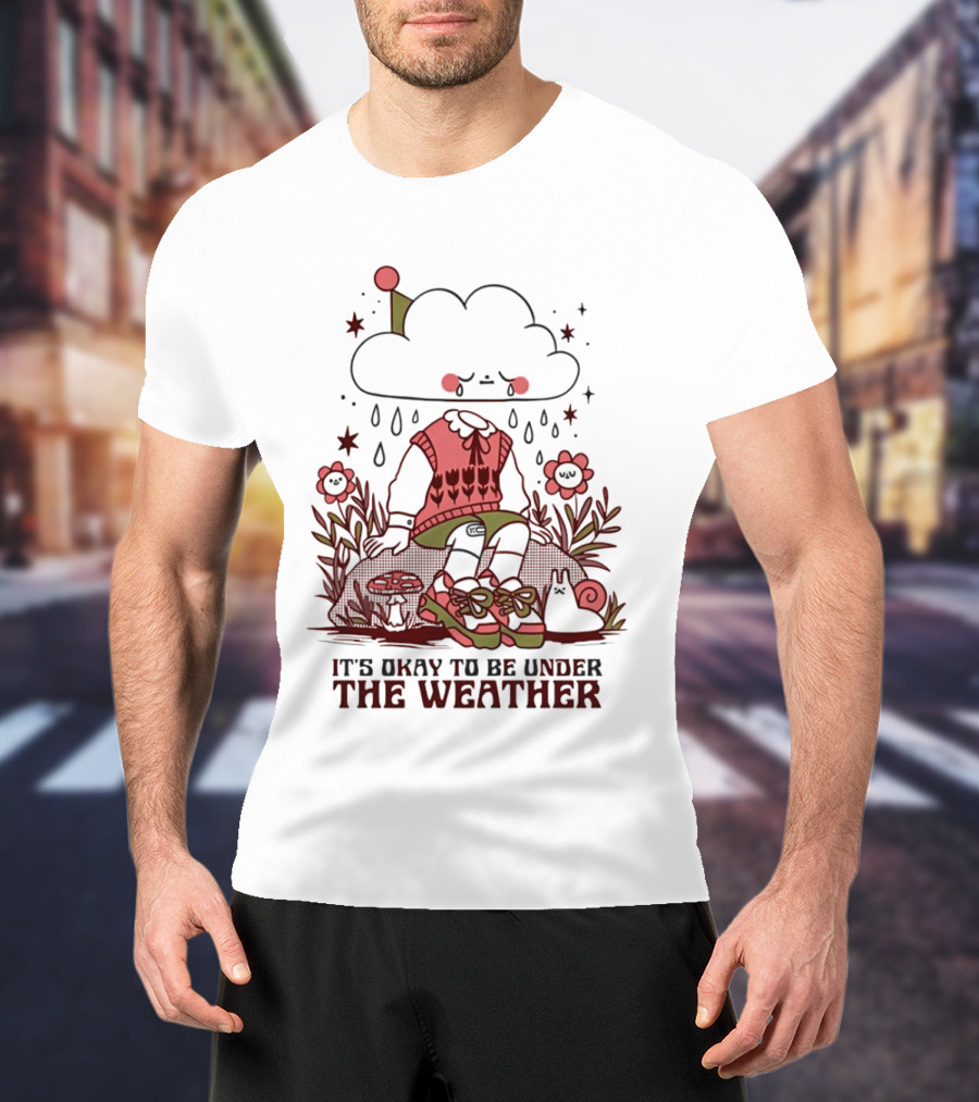 It's Okay To Be Under The Weather Cloud Character With Raindrops And Flowers T-Shirt