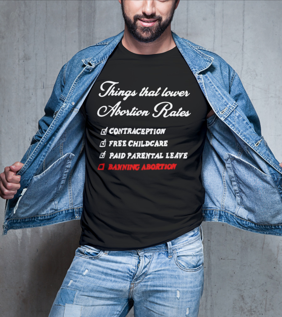 Things That Lower Abortion Rates Contraception Free Childcare Paid Parental Leave Banning Abortion T-Shirt