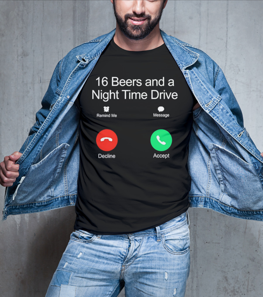 16 Beers And A Night Time Drive Accept Decline Call T-Shirt