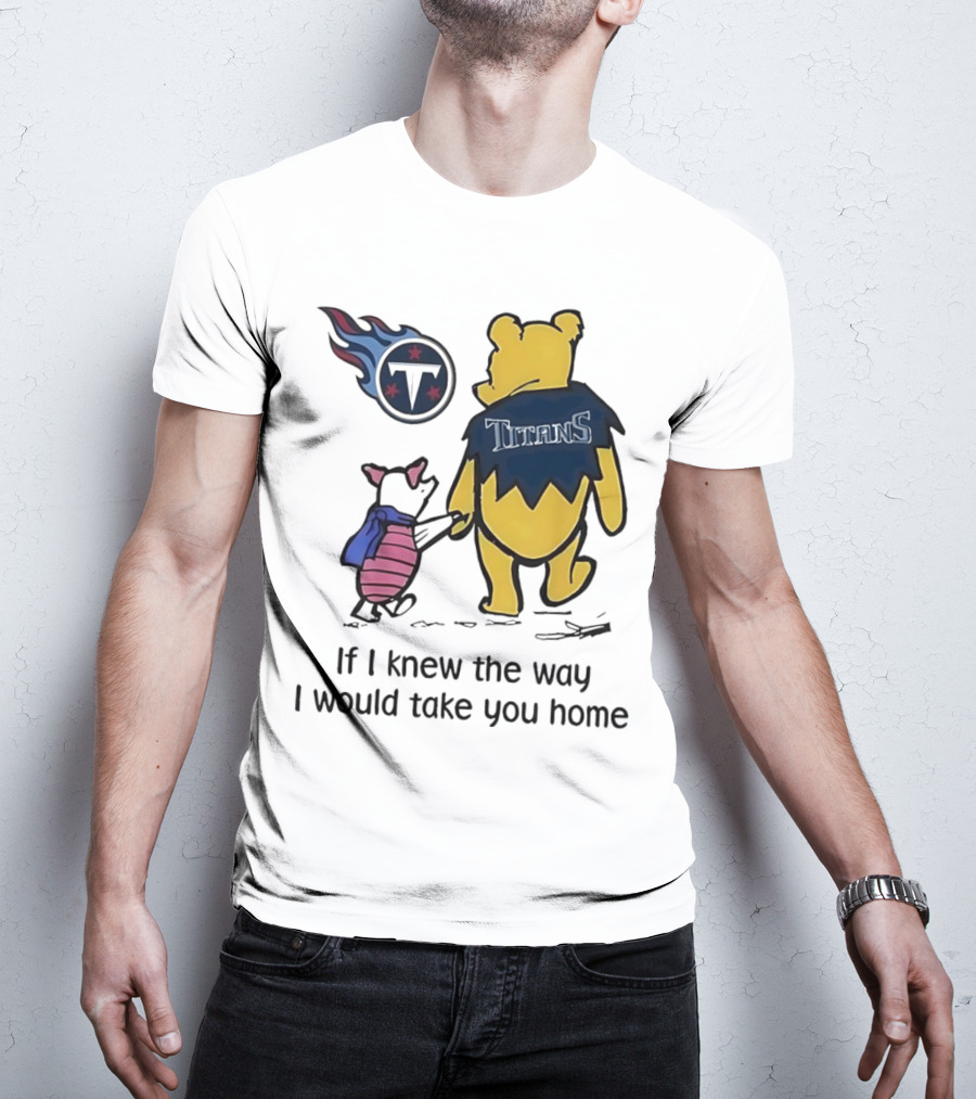 Winnie The Pooh And Piglet Tennessee Titans If I Knew The Way I Would Take You Home T-Shirt