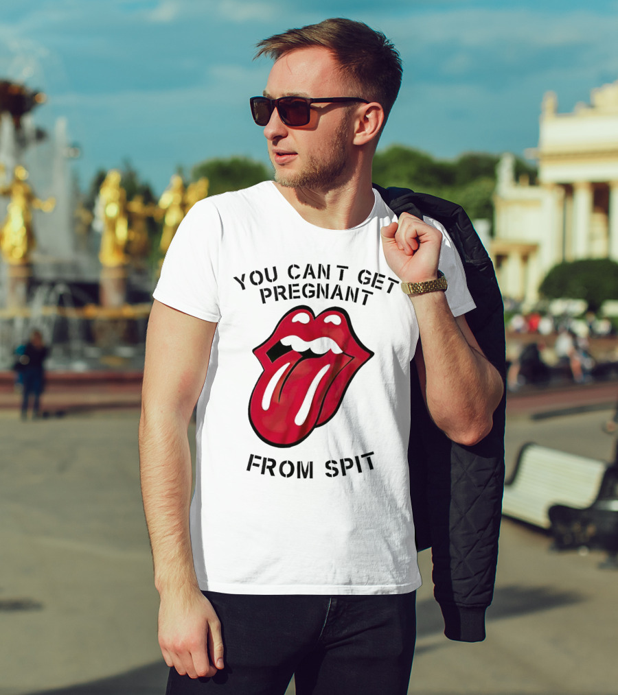 You Cant Get Pregnant From Spit Lip Tongue T-Shirt