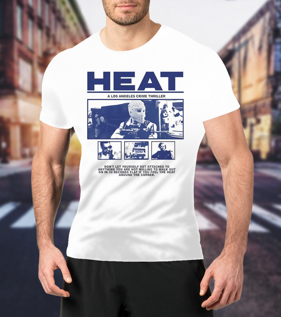 Heat A Los Angeles Crime Thriller Don't Let Yourself Get Attached To Anything You Are Not Willing To Walk Out On In 30 Seconds Flat If You Feel The Heat Around The Corner T-Shirt