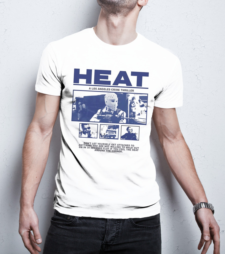 Heat A Los Angeles Crime Thriller Don't Let Yourself Get Attached To Anything You Are Not Willing To Walk Out On In 30 Seconds Flat If You Feel The Heat Around The Corner T-Shirt