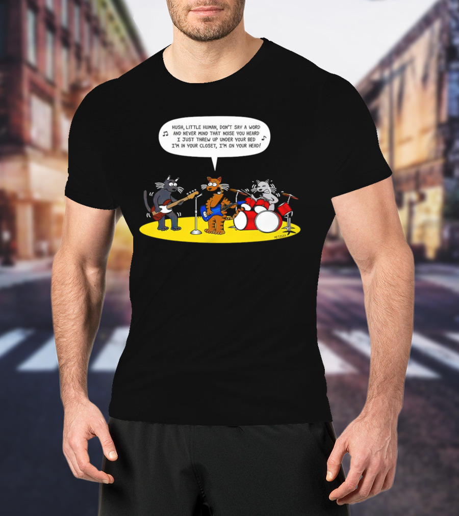 Hush Little Human Don't Say A Word Cat Band I Just Threw Up Under Your Bed T-Shirt