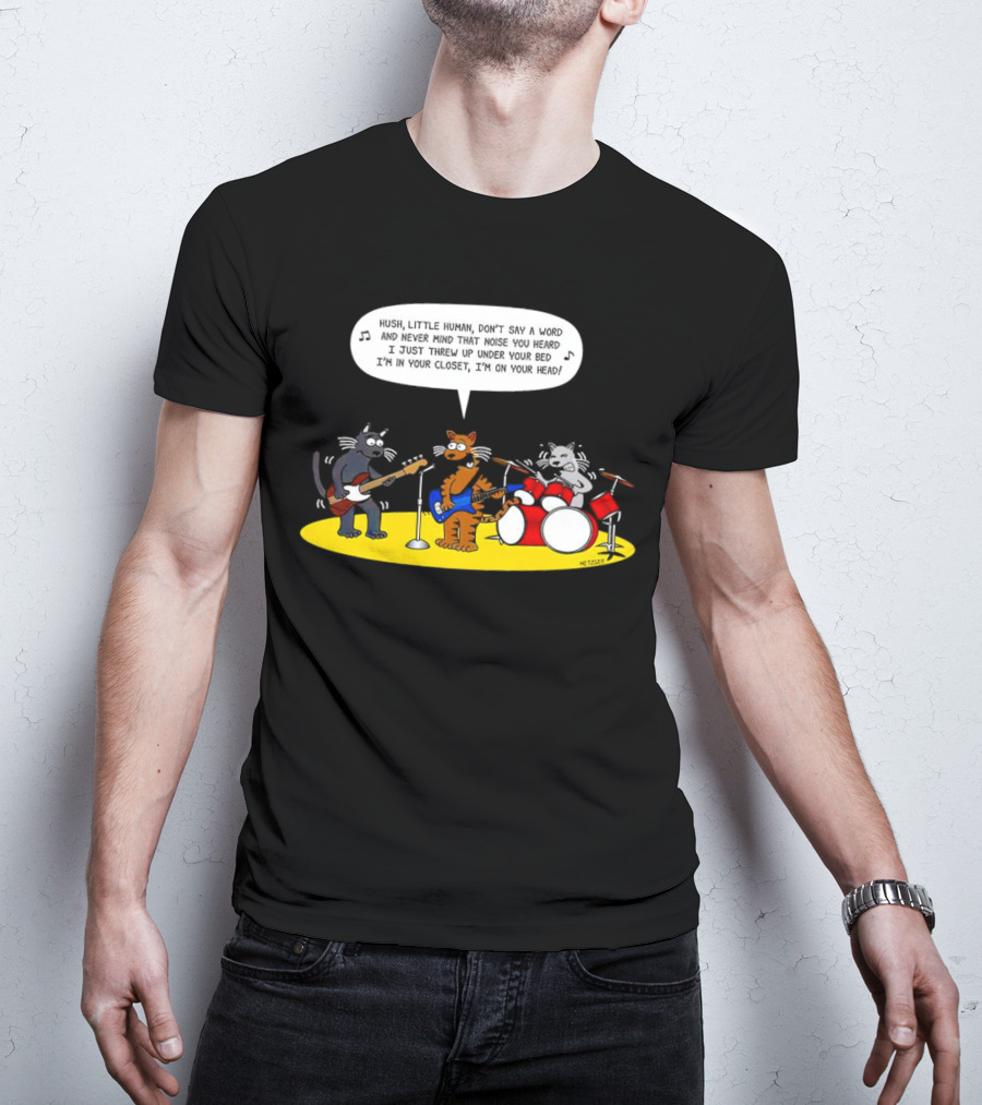 Hush Little Human Don't Say A Word Cat Band I Just Threw Up Under Your Bed T-Shirt