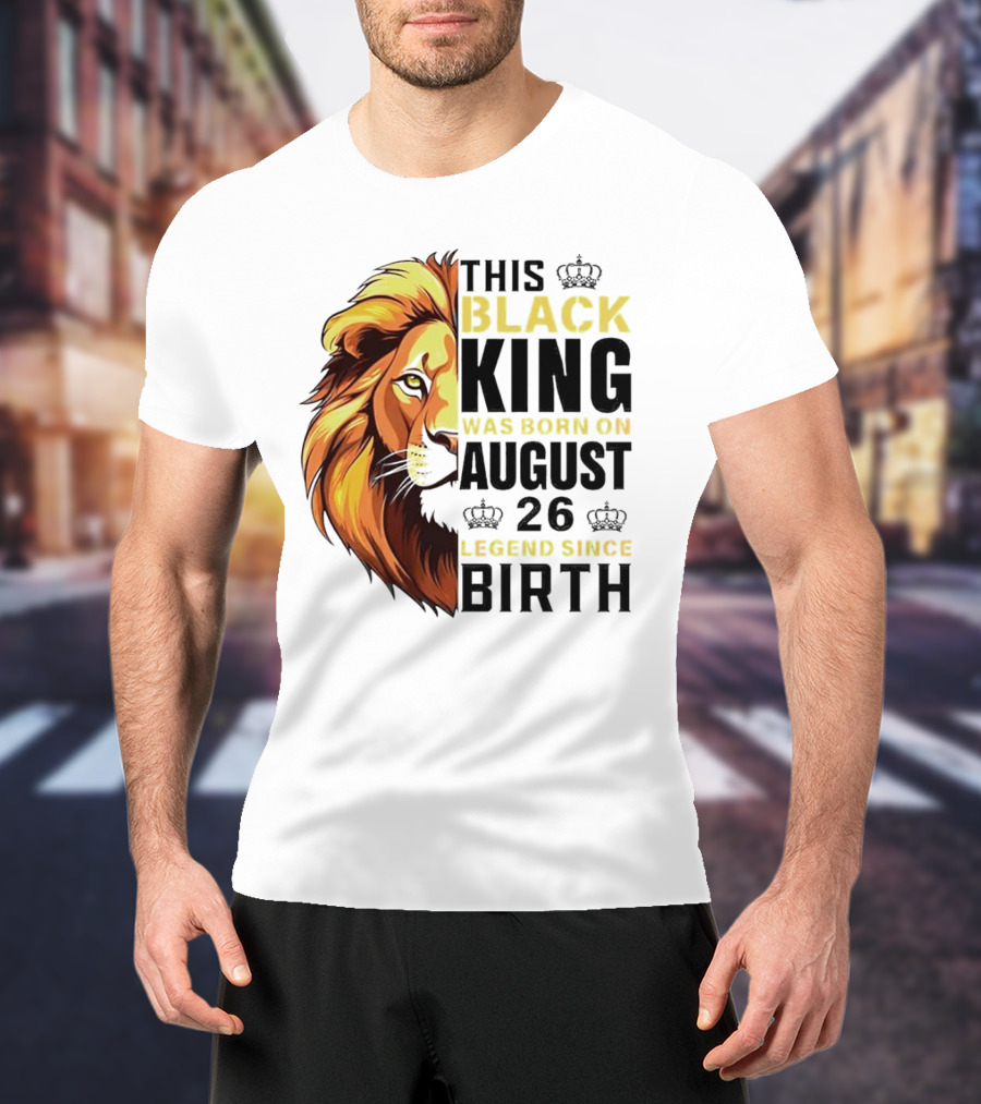 This Black King Was Born On August 26 Legend Since Birth Lion T-Shirt