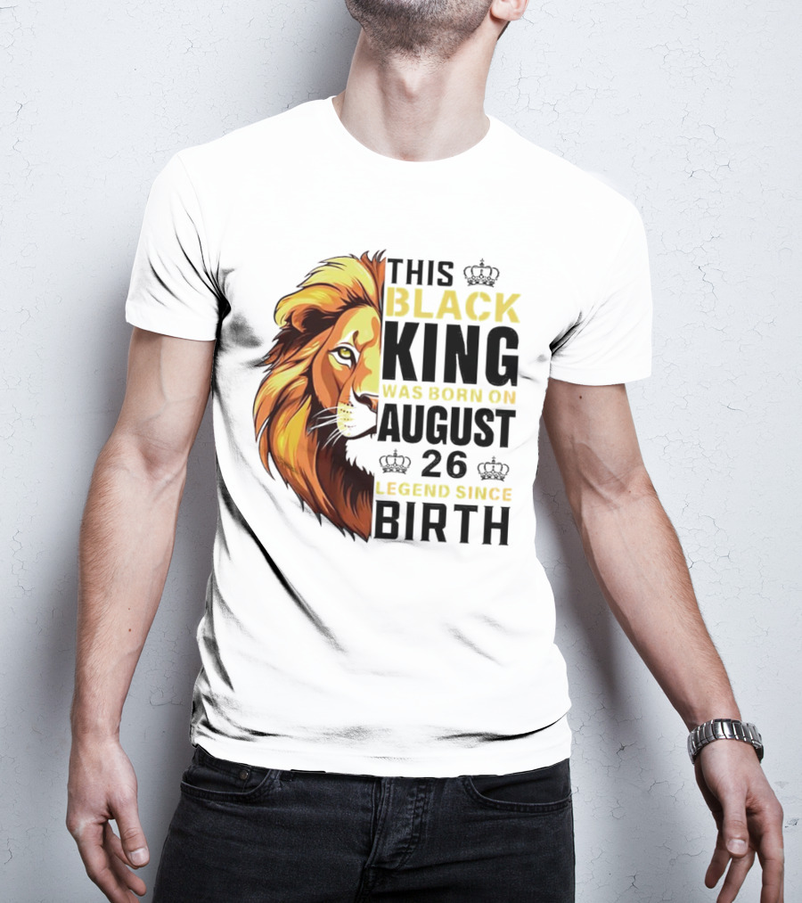 This Black King Was Born On August 26 Legend Since Birth Lion T-Shirt