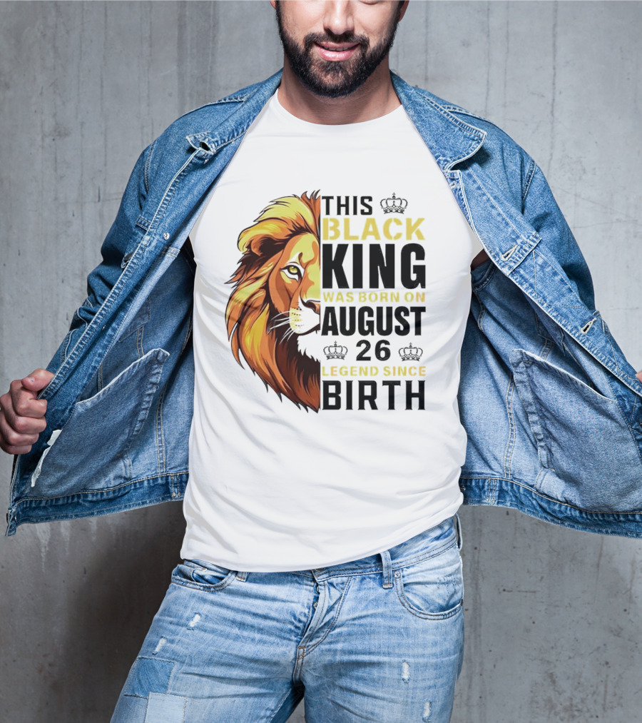 This Black King Was Born On August 26 Legend Since Birth Lion T-Shirt