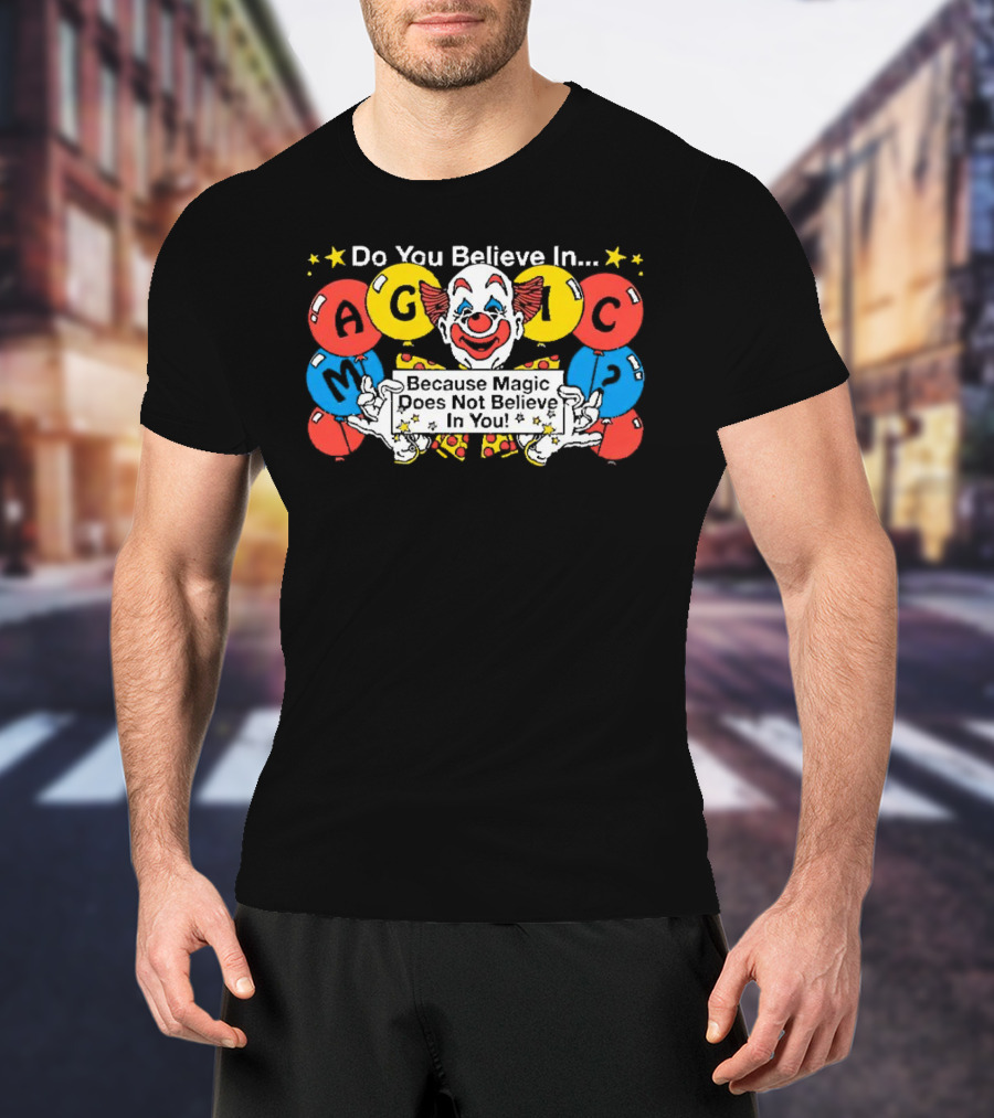 Do You Believe In Magic Because Magic Does Not Believe In You Creepy Clown Balloons T-Shirt