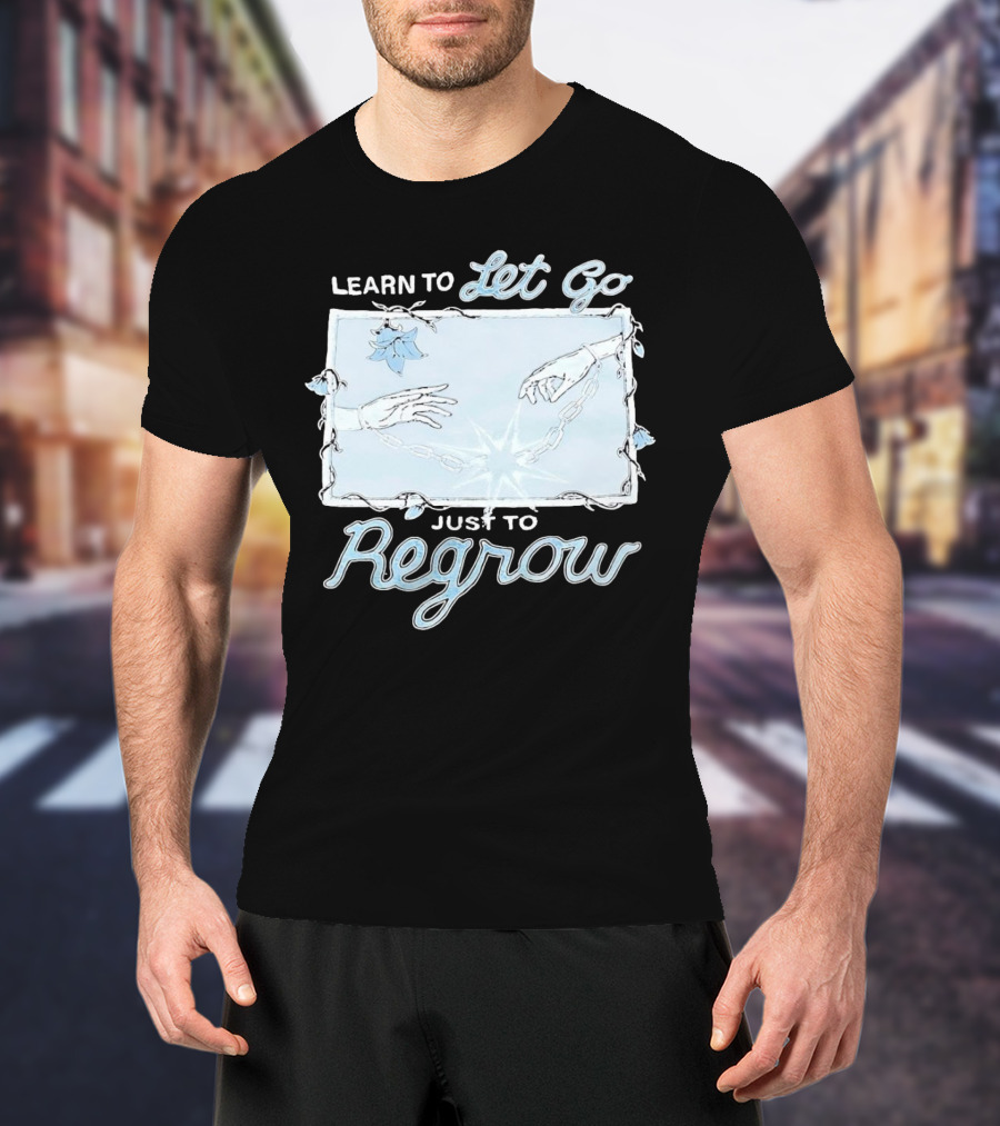 Learn To Let Go Just To Regrow Hands And Chains With Flowers T-Shirt