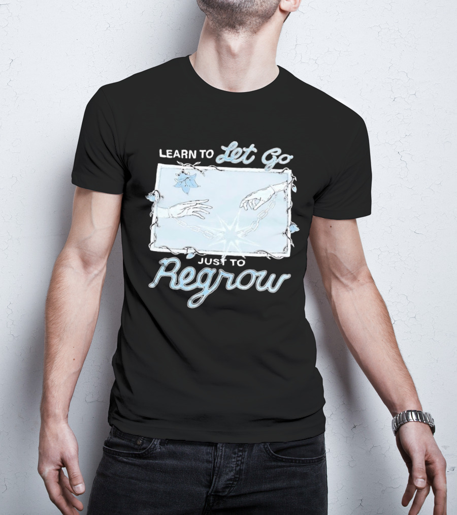 Learn To Let Go Just To Regrow Hands And Chains With Flowers T-Shirt