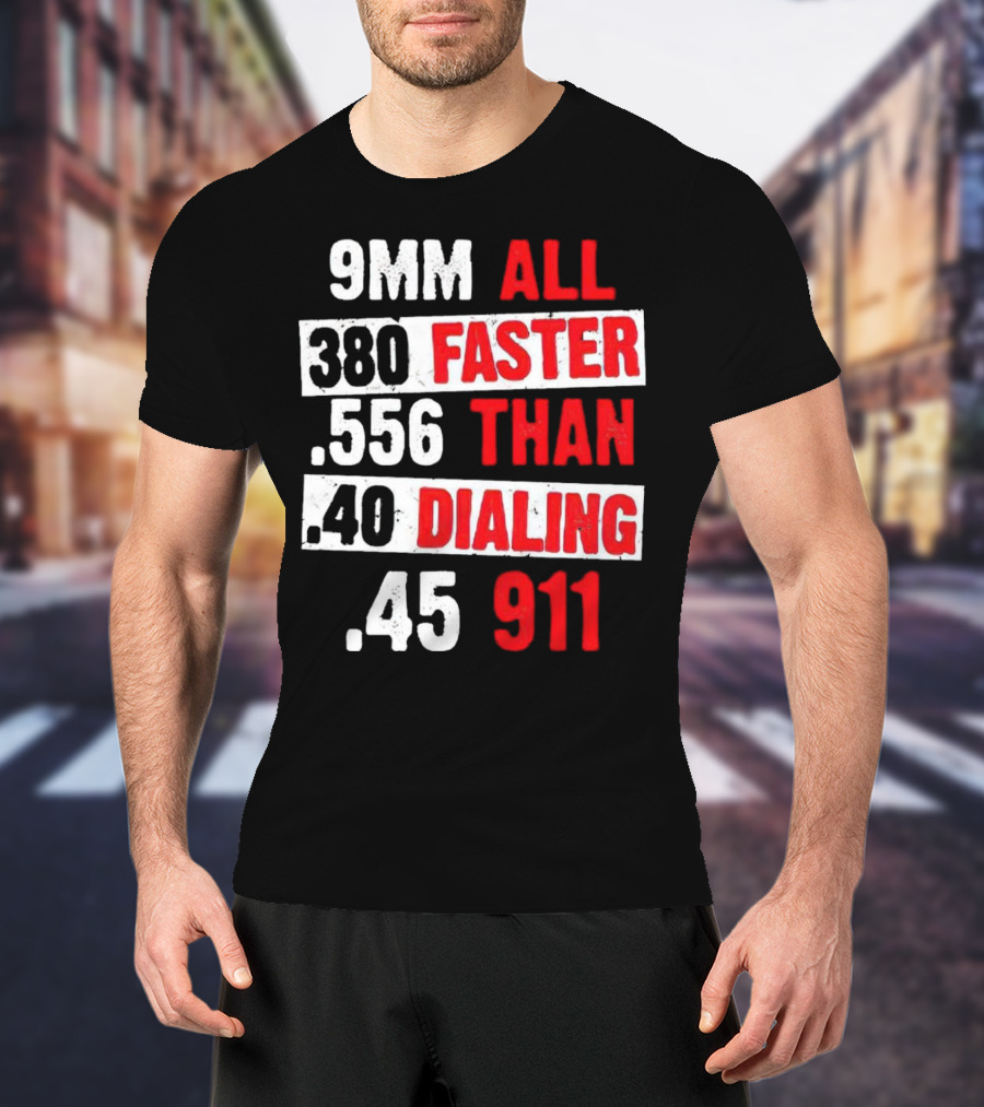 9MM 380 556 40 45 All Faster Than Dialing 911 T-Shirt
