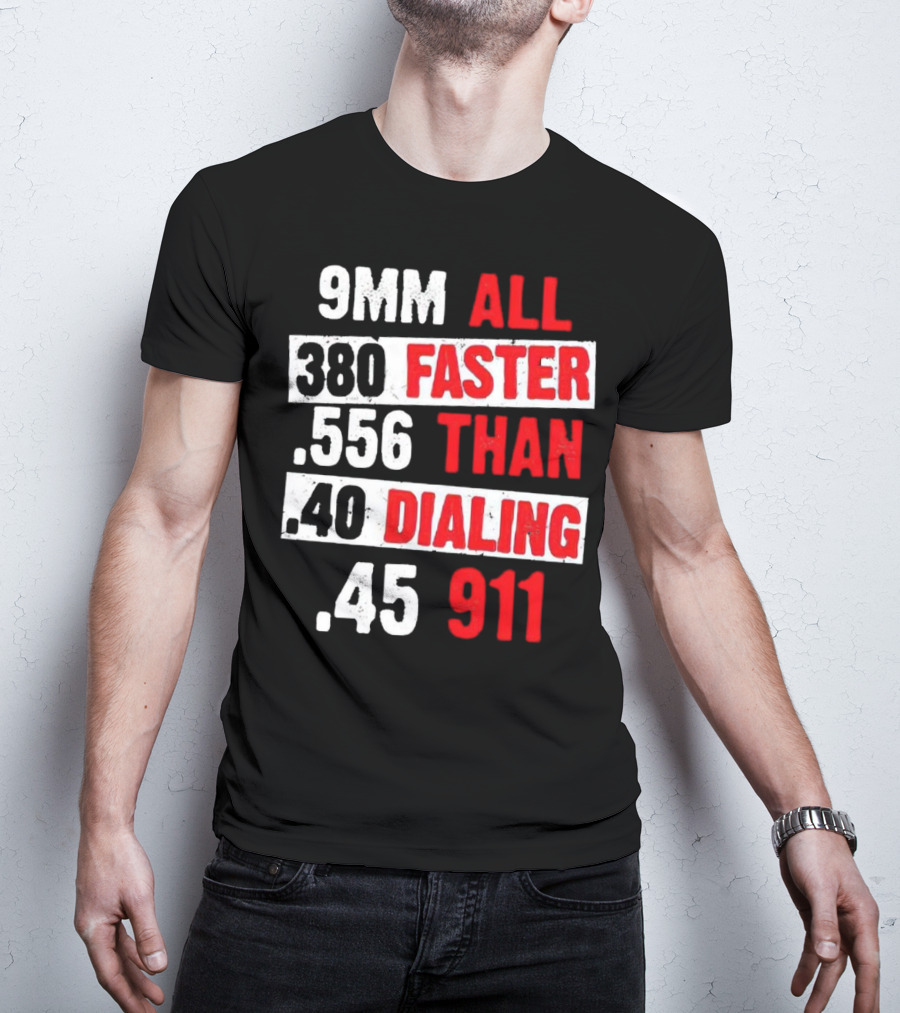 9MM 380 556 40 45 All Faster Than Dialing 911 T-Shirt