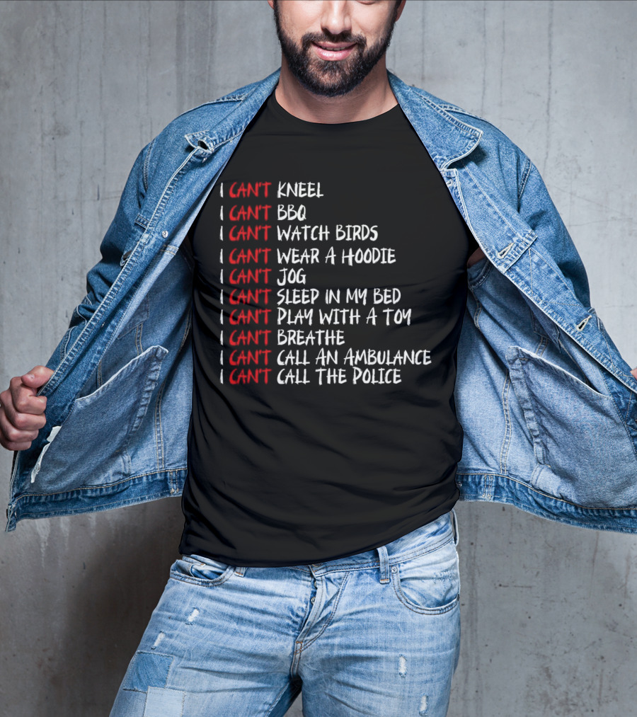 I Can't Kneel BBQ Watch Birds Wear A Hoodie Jog Sleep Play Breathe Call An Ambulance Call The Police T-Shirt