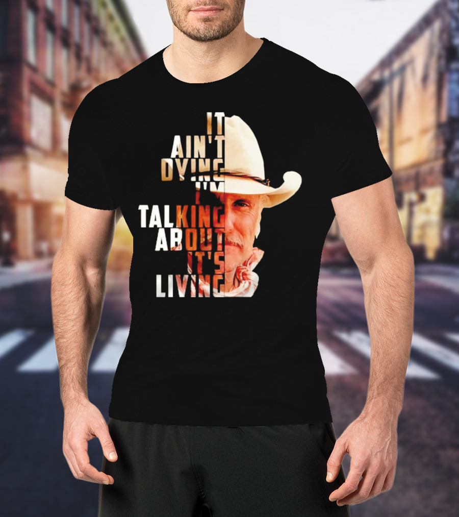 Lonesome Dove It Ain't Dying I'm Talking About It's Living Cowboy T-Shirt
