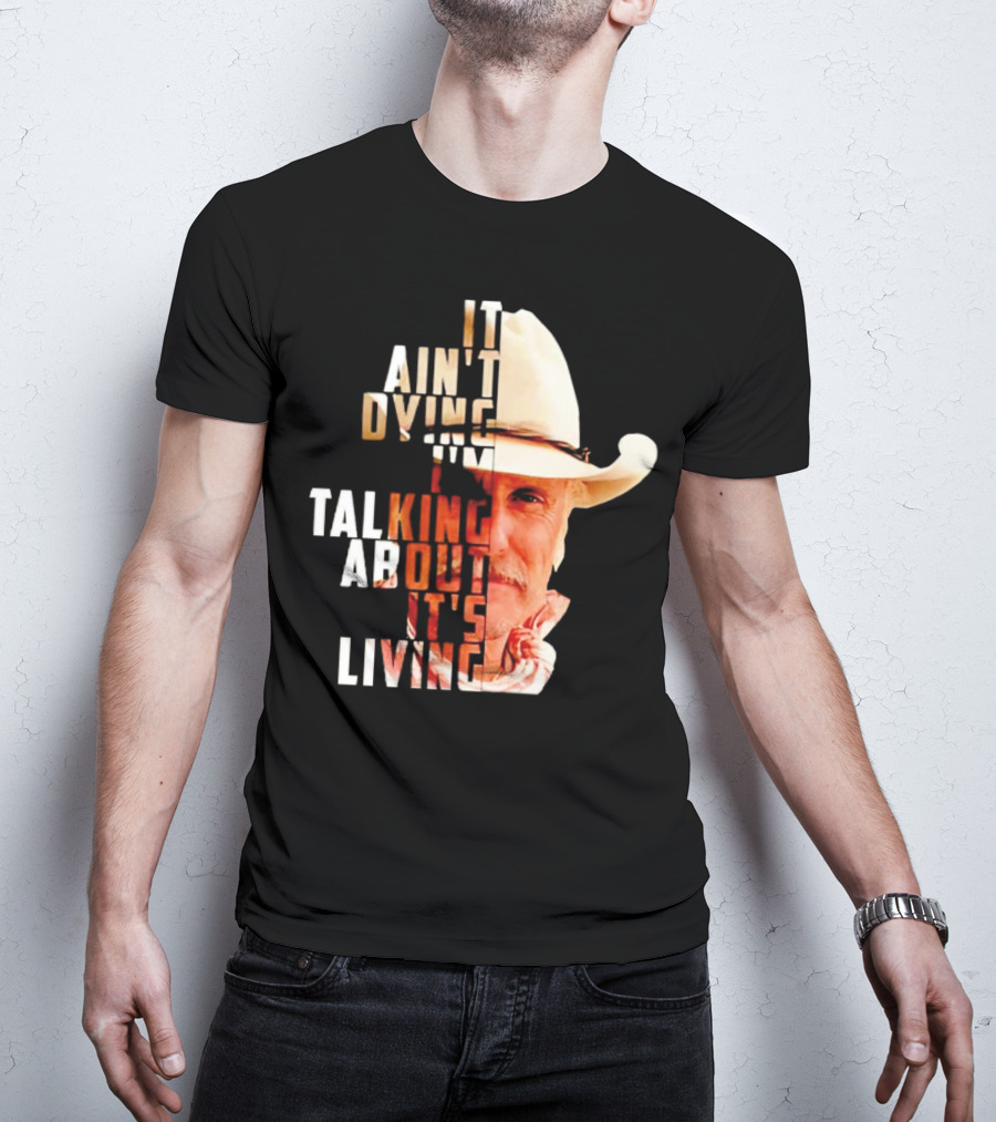 Lonesome Dove It Ain't Dying I'm Talking About It's Living Cowboy T-Shirt