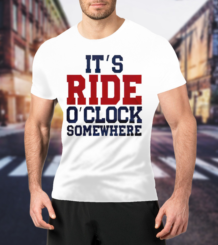 IT'S RIDE O'CLOCK SOMEWHERE T-Shirt