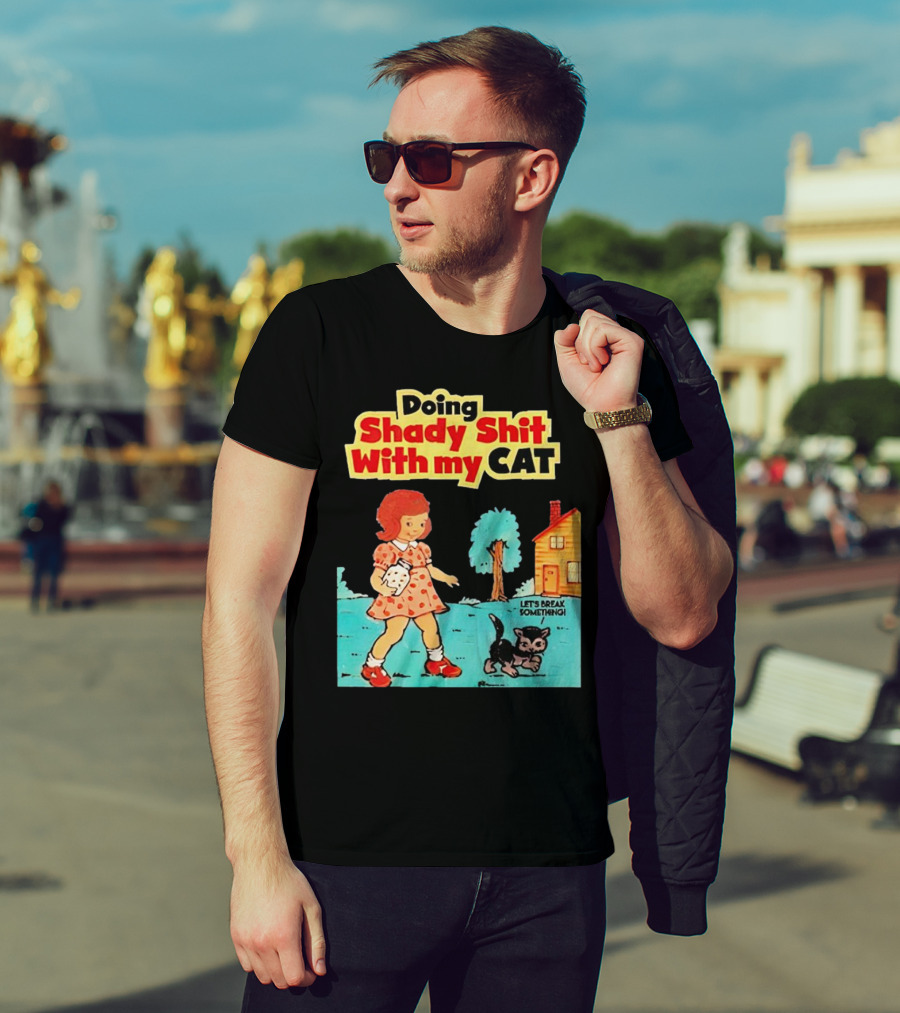Doing Shady Shit With My Cat Let's Break Something T-Shirt