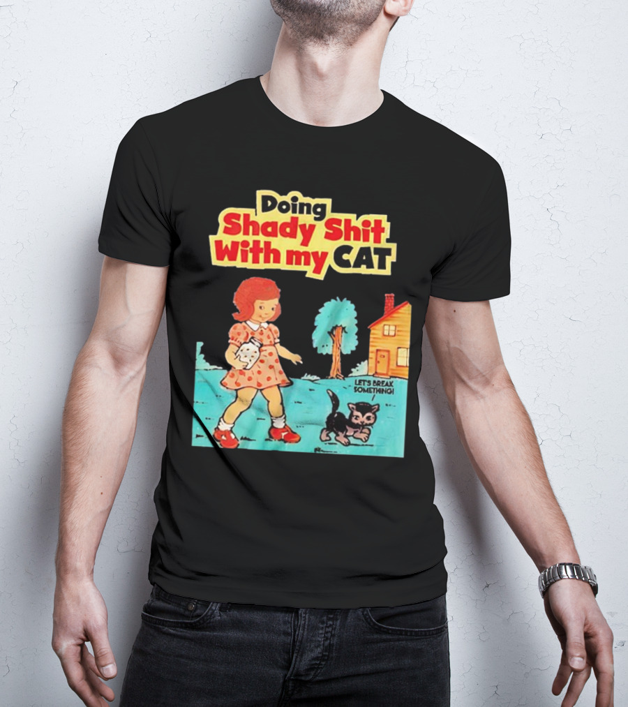 Doing Shady Shit With My Cat Let's Break Something T-Shirt