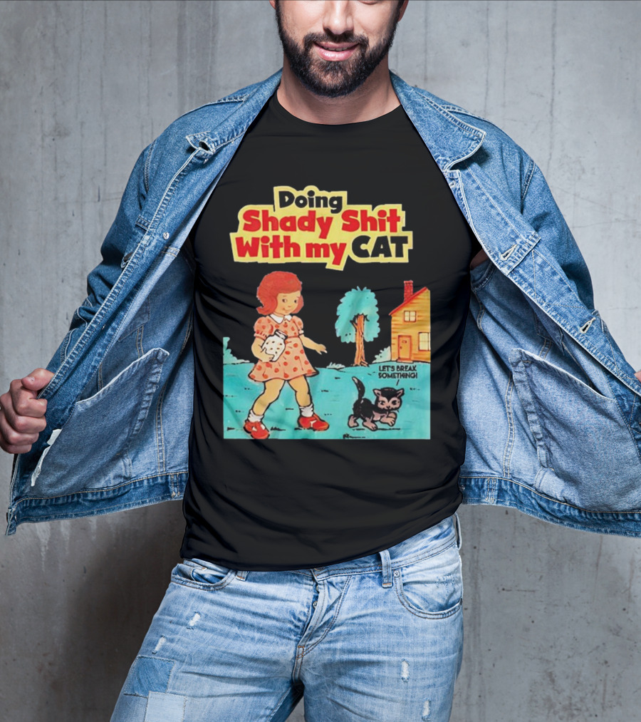 Doing Shady Shit With My Cat Let's Break Something T-Shirt