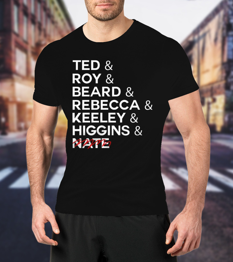 Ted Roy Beard Rebecca Keeley Higgins Nate Crossed Out T-Shirt