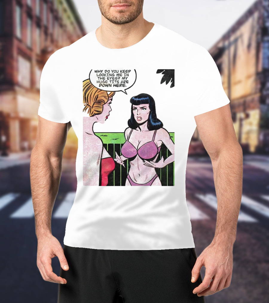 Why Do You Keep Looking Me In The Eyes My Huge Tits Are Down Here Comic T-Shirt