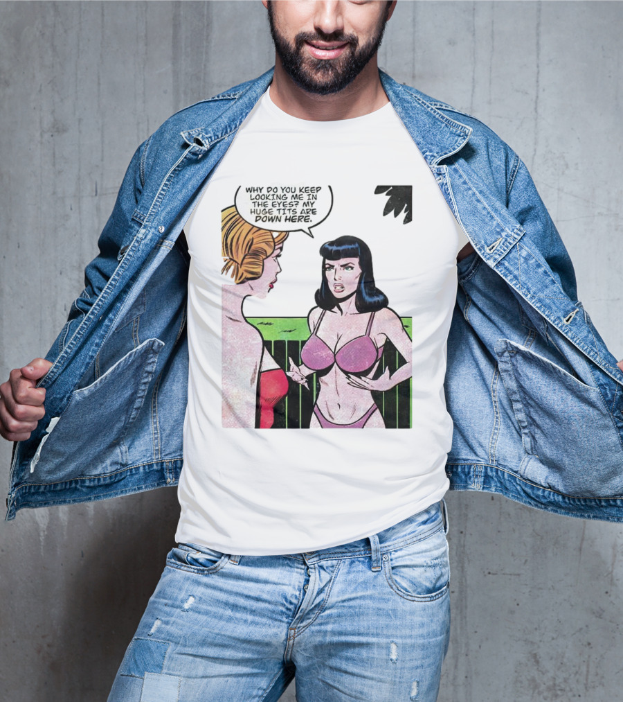 Why Do You Keep Looking Me In The Eyes My Huge Tits Are Down Here Comic T-Shirt