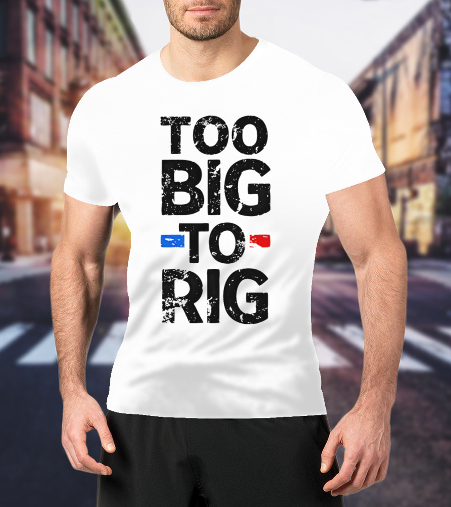 Too Big To Rig Red Blue Blocks T-Shirt