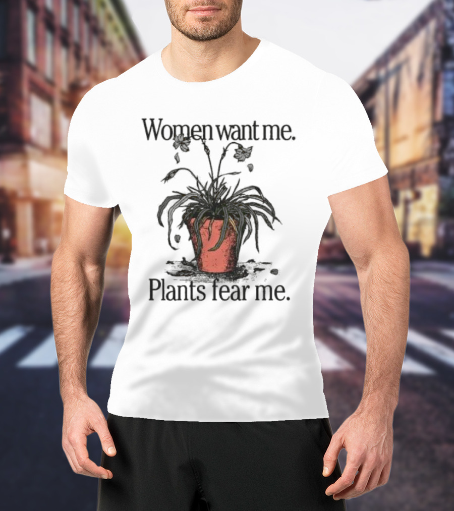 Women Want Me Plants Fear Me Pot Plant Humor T-Shirt