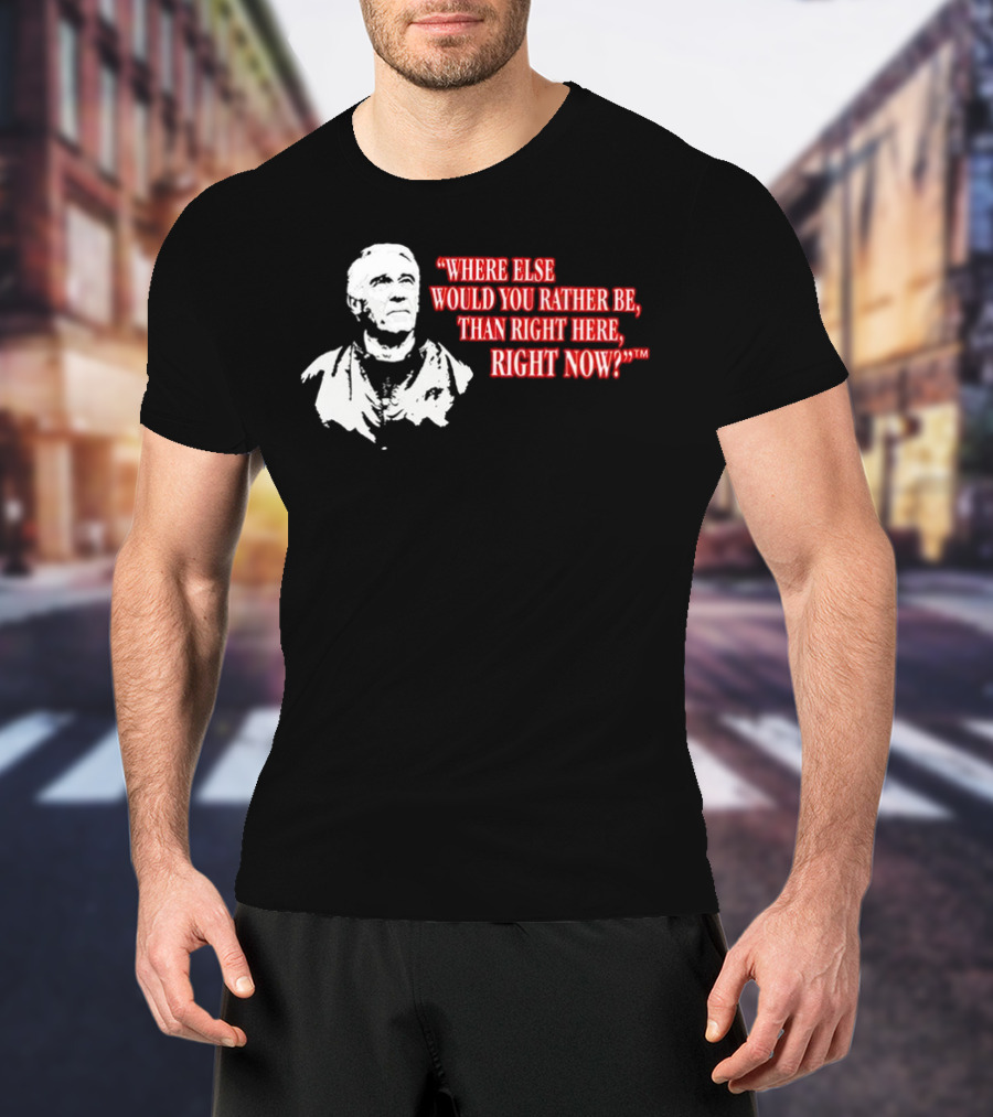 Buffalo Bills Marv Levy Quote Where Else Would You Rather Be Than Right Here Right Now T-Shirt