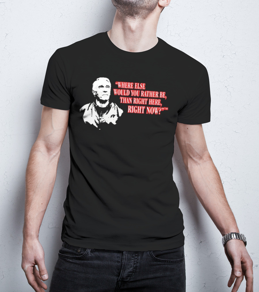 Buffalo Bills Marv Levy Quote Where Else Would You Rather Be Than Right Here Right Now T-Shirt