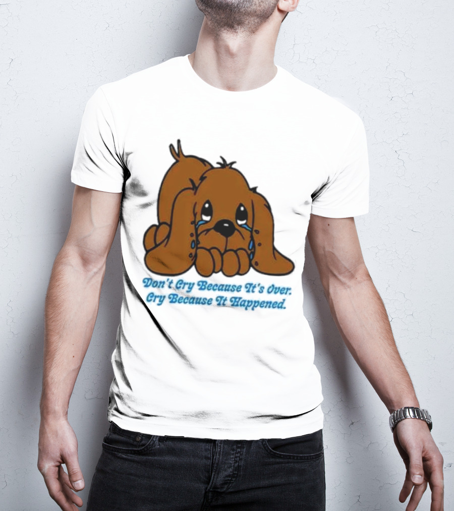 Don’t Cry Because It’s Over Cry Because It Happened Cute Crying Dog T-Shirt