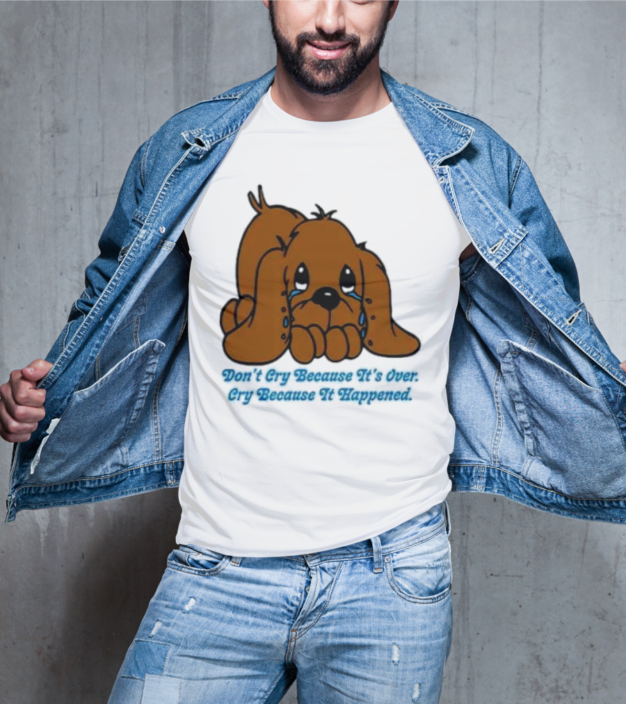 Don’t Cry Because It’s Over Cry Because It Happened Cute Crying Dog T-Shirt