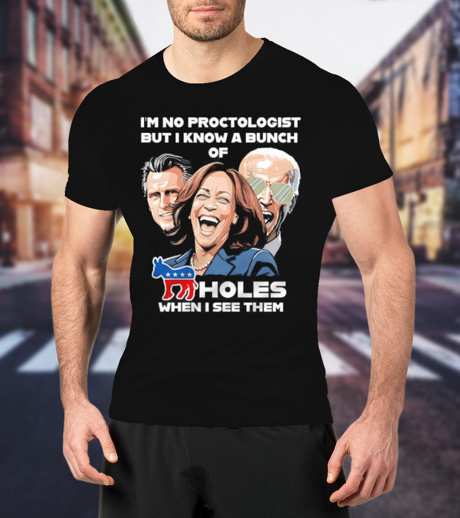 I'm No Proctologist But I Know A Bunch Of Democrat Holes When I See Them T-Shirt
