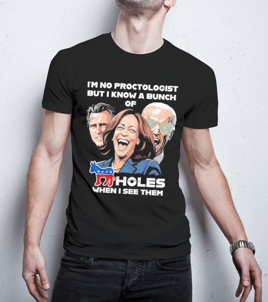 I'm No Proctologist But I Know A Bunch Of Democrat Holes When I See Them T-Shirt