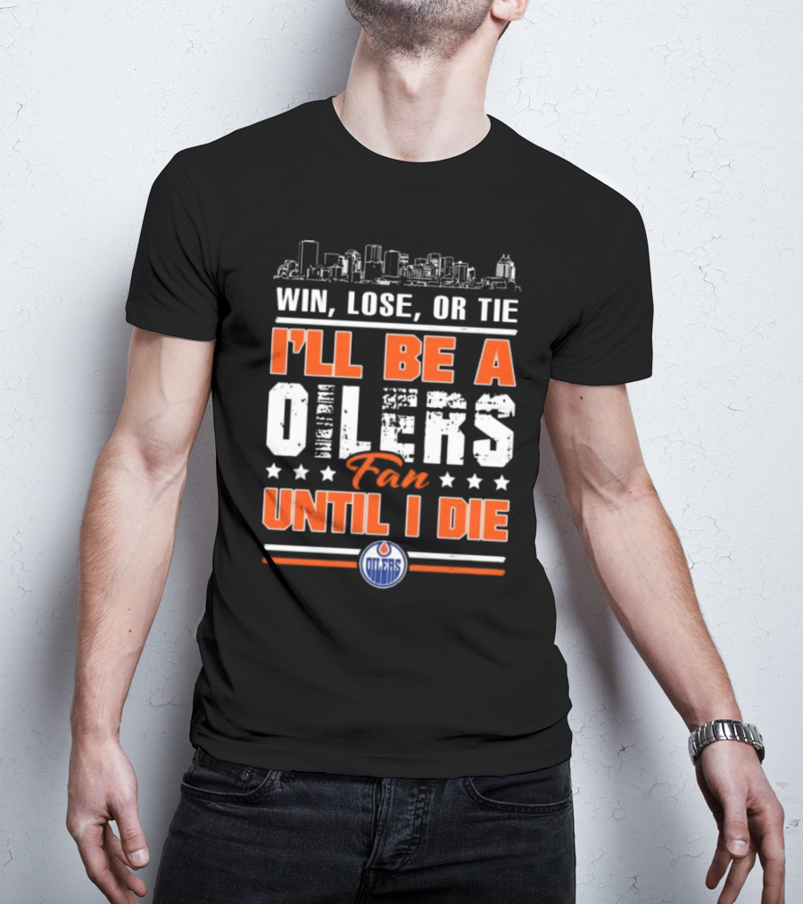Win Lose Or Tie I'll Be A Oilers Fan Until I Die Edmonton Oilers Skyline Elements T-Shirt