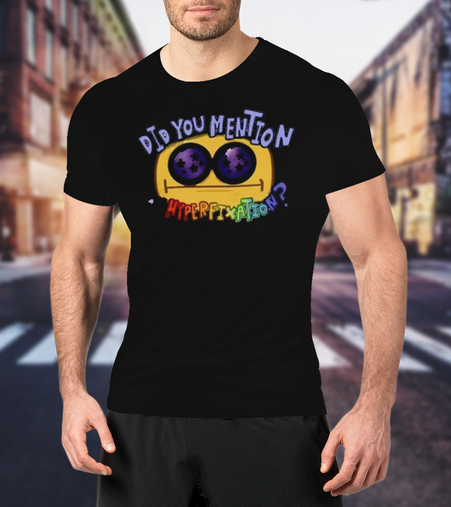 Did You Mention My Hyperfixation Yellow Smiley With Starry Eyes T-Shirt