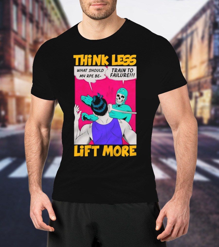 Think Less Lift More What Should My RPE Be Train To Failure Comic T-Shirt