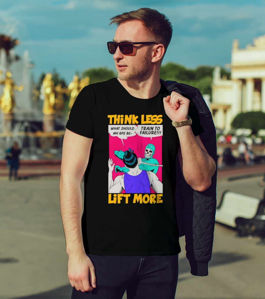 Think Less Lift More What Should My RPE Be Train To Failure Comic T-Shirt