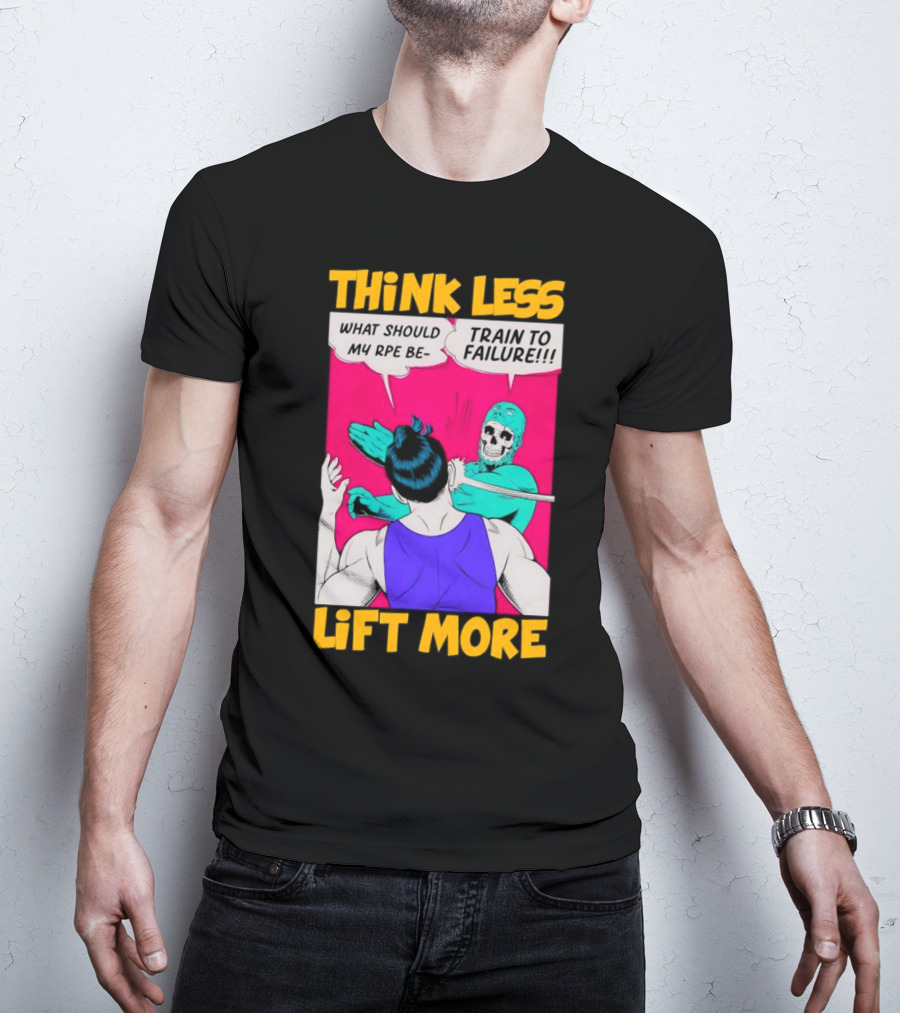 Think Less Lift More What Should My RPE Be Train To Failure Comic T-Shirt